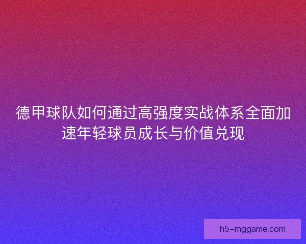德甲球队如何通过高强度实战体系全面加速年轻球员成长与价值兑现