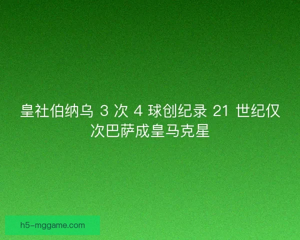 皇社伯纳乌 3 次 4 球创纪录 21 世纪仅次巴萨成皇马克星